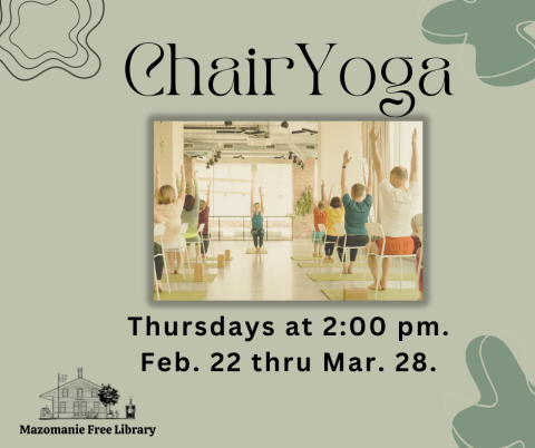 A series of yoga classes that  are done using a chair. All movements will be low  impact with focus on mobility  and flexibility. No prior  experience necessary. Thursdays at 2:00 pm. Feb. 22 thru Mar. 28. Questions? Call 608-795-2104